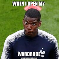 WHEN I OPEN MY WARDROBE