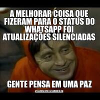 A MELHORAR COISA QUE FIZERAM PARA O STATUS DO WHATSAPP FOI ATUALIZAÇÕES SILENCIADASGENTE PENSA EM UMA PAZ