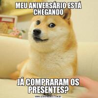 MEU ANIVERSÁRIO ESTÁ CHEGANDOJÁ COMPRARAM OS PRESENTES?