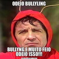 ODEIO BULLYLINGBULLYNG E MUITO FEIO ODEIO ISSO!!!