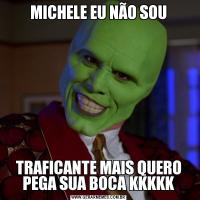 MICHELE EU NÃO SOUTRAFICANTE MAIS QUERO PEGA SUA BOCA KKKKK