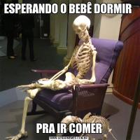ESPERANDO O BEBÊ DORMIR PRA IR COMER