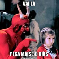 VAI LÁPEGA MAIS 30 DIAS