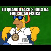 EU QUANDO FAÇO 3 GOLS NA EDUCAÇÃO FÍSICAEU: