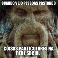 QUANDO VEJO PESSOAS POSTANDO COISAS PARTICULARES NA REDE SOCIAL 