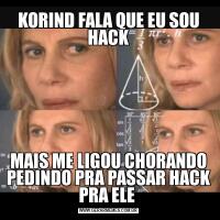 KORIND FALA QUE EU SOU HACKMAIS ME LIGOU CHORANDO PEDINDO PRA PASSAR HACK PRA ELE 