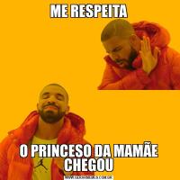 ME RESPEITAO PRINCESO DA MAMÃE CHEGOU