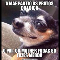 A MAE PARTIO OS PRATOS DA LOIÇAO PAI- OH MULHER FODAS SÓ FAZES MERDA