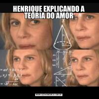 HENRIQUE EXPLICANDO A TEORIA DO AMOR