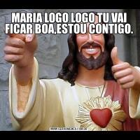 MARIA LOGO LOGO TU VAI FICAR BOA,ESTOU CONTIGO.