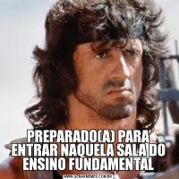 PREPARADO(A) PARA ENTRAR NAQUELA SALA DO ENSINO FUNDAMENTAL