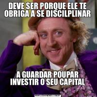 DEVE SER PORQUE ELE TE OBRIGA A SE DISCILPLINARA GUARDAR POUPAR INVESTIR O SEU CAPITAL
