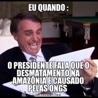 EU QUANDO :O PRESIDENTE FALA QUE O DESMATAMENTO NA AMAZÔNIA É CAUSADO PELAS ONGS 