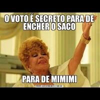 O VOTO É SECRETO PARA DE ENCHER O SACOPARA DE MIMIMI