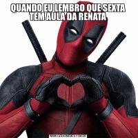 QUANDO EU LEMBRO QUE SEXTA TEM AULA DA RENATA
