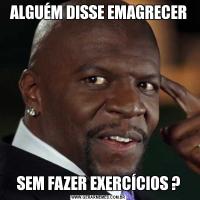 ALGUÉM DISSE EMAGRECERSEM FAZER EXERCÍCIOS ?