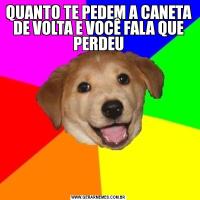 QUANTO TE PEDEM A CANETA DE VOLTA E VOCÊ FALA QUE PERDEU