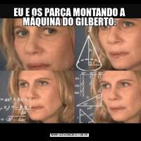 EU E OS PARÇA MONTANDO A MÁQUINA DO GILBERTO: