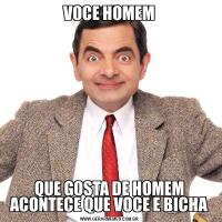 VOCE HOMEMQUE GOSTA DE HOMEM ACONTECE QUE VOCE E BICHA