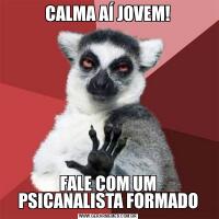 CALMA AÍ JOVEM!FALE COM UM PSICANALISTA FORMADO