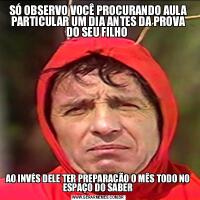 SÓ OBSERVO VOCÊ PROCURANDO AULA PARTICULAR UM DIA ANTES DA PROVA DO SEU FILHO AO INVÉS DELE TER PREPARAÇÃO O MÊS TODO NO ESPAÇO DO SABER