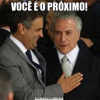 VOCÊ É O PRÓXIMO!