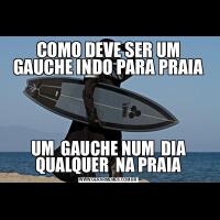 COMO DEVE SER UM GAUCHE INDO PARA PRAIAUM  GAUCHE NUM  DIA QUALQUER  NA PRAIA