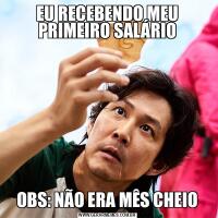 EU RECEBENDO MEU PRIMEIRO SALÁRIOOBS: NÃO ERA MÊS CHEIO