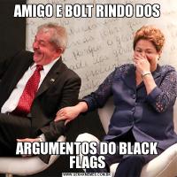 AMIGO E BOLT RINDO DOSARGUMENTOS DO BLACK FLAGS