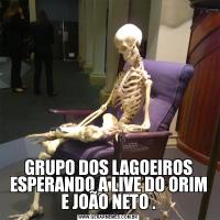 GRUPO DOS LAGOEIROS ESPERANDO A LIVE DO ORIM E JOÃO NETO .
