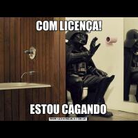  COM LICENÇA!ESTOU CAGANDO