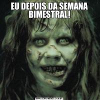 EU DEPOIS DA SEMANA BIMESTRAL!