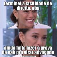 terminei a faculdade de direito, obaainda falta fazer a prova da oab pra virar advogado
