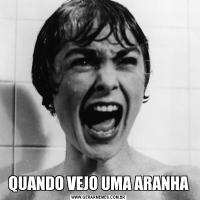 QUANDO VEJO UMA ARANHA