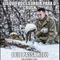 EISQUE  VOCE SORRIR PARA O CRUSH E ELE PASSA RETO