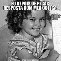 EU DEPOIS DE PEGAR RESPOSTA COM MEU COLEGA