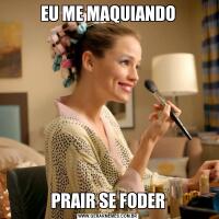 EU ME MAQUIANDOPRAIR SE FODER