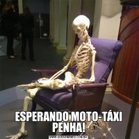 ESPERANDO MOTO-TÁXI PENHA!
