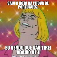 SAIU A NOTA DA PROVA DE PORTUGUÊS:EU VENDO QUE NÃO TIREI ABAIXO DE 1