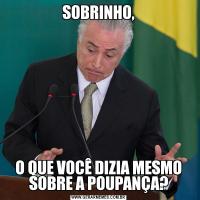 SOBRINHO,O QUE VOCÊ DIZIA MESMO SOBRE A POUPANÇA?
