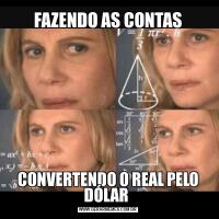 FAZENDO AS CONTASCONVERTENDO O REAL PELO DÓLAR 