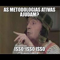 AS METODOLOGIAS ATIVAS AJUDAM?ISSO, ISSO ISSO