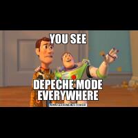 YOU SEEDEPECHE MODE EVERYWHERE