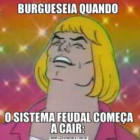BURGUESEIA QUANDO O SISTEMA FEUDAL COMEÇA A CAIR: 