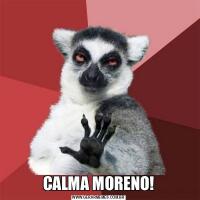 CALMA MORENO!