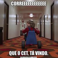 CORREEEEEEEEEEEEQUE O CET, TÁ VINDO.
