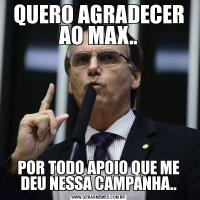 QUERO AGRADECER AO MAX..POR TODO APOIO QUE ME DEU NESSA CAMPANHA..