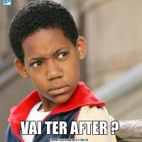 VAI TER AFTER ?