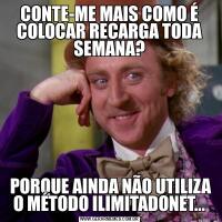 CONTE-ME MAIS COMO É COLOCAR RECARGA TODA SEMANA? PORQUE AINDA NÃO UTILIZA O MÉTODO ILIMITADONET...