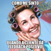 COMO ME SINTOQUANDO A CLIENTE DÁ FEEDBACK POSITIVO